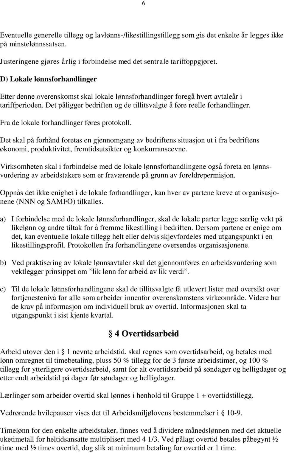 Fra de lokale forhandlinger føres protokoll. Det skal på forhånd foretas en gjennomgang av bedriftens situasjon ut i fra bedriftens økonomi, produktivitet, fremtidsutsikter og konkurranseevne.