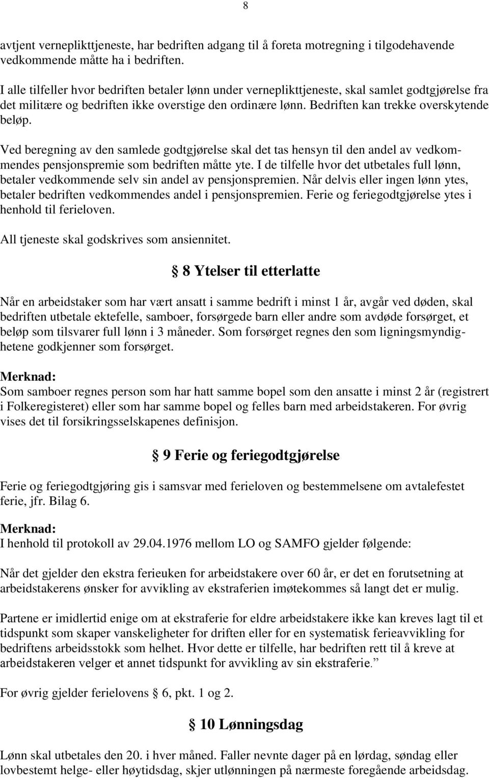 Ved beregning av den samlede godtgjørelse skal det tas hensyn til den andel av vedkommendes pensjonspremie som bedriften måtte yte.