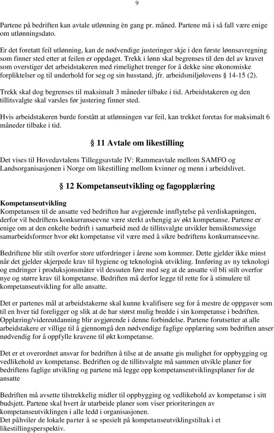 Trekk i lønn skal begrenses til den del av kravet som overstiger det arbeidstakeren med rimelighet trenger for å dekke sine økonomiske forpliktelser og til underhold for seg og sin husstand, jfr.