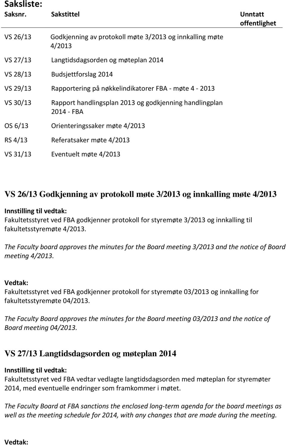 på nøkkelindikatorer FBA - møte 4-2013 VS 30/13 Rapport handlingsplan 2013 og godkjenning handlingplan 2014 - FBA OS 6/13 Orienteringssaker møte 4/2013 RS 4/13 Referatsaker møte 4/2013 VS 31/13