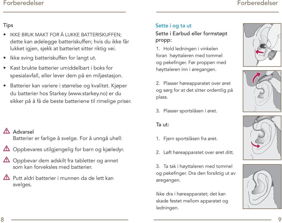 Kjøper du batterier hos Starkey (www.starkey.no) er du sikker på å få de beste batteriene til rimelige priser. Sette i og ta ut Sette i Earbud eller formstøpt propp: 1.