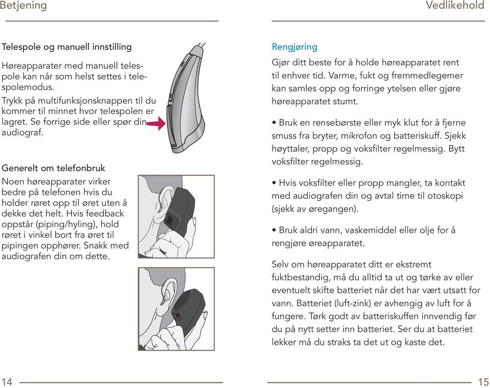 Generelt om telefonbruk Noen høreapparater virker bedre på telefonen hvis du holder røret opp til øret uten å dekke det helt.