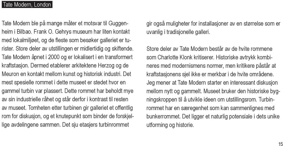 Dermed etablerer arkitektene Herzog og de Meuron en kontakt mellom kunst og historisk industri. Det mest spesielle rommet i dette museet er stedet hvor en gammel turbin var plassert.