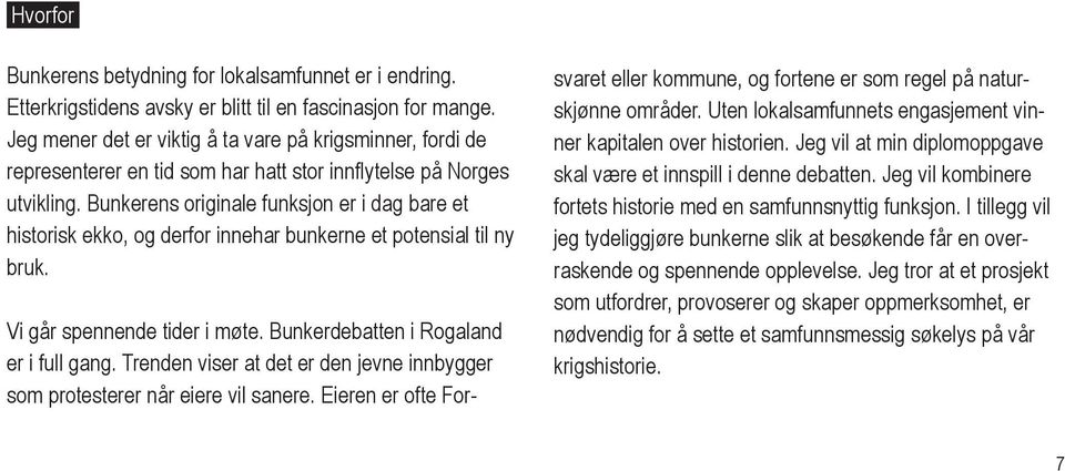 Bunkerens originale funksjon er i dag bare et historisk ekko, og derfor innehar bunkerne et potensial til ny bruk. Vi går spennende tider i møte. Bunkerdebatten i Rogaland er i full gang.