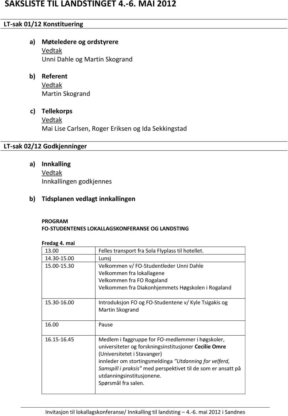 Godkjenninger a) Innkalling Innkallingen godkjennes b) Tidsplanen vedlagt innkallingen PROGRAM FO-STUDENTENES LOKALLAGSKONFERANSE OG LANDSTING Fredag 4. mai 13.