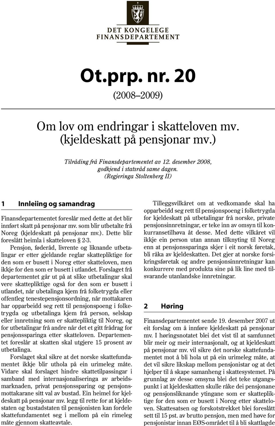 som blir utbetalte frå Noreg (kjeldeskatt på pensjonar mv.). Dette blir foreslått heimla i skatteloven 2-3.