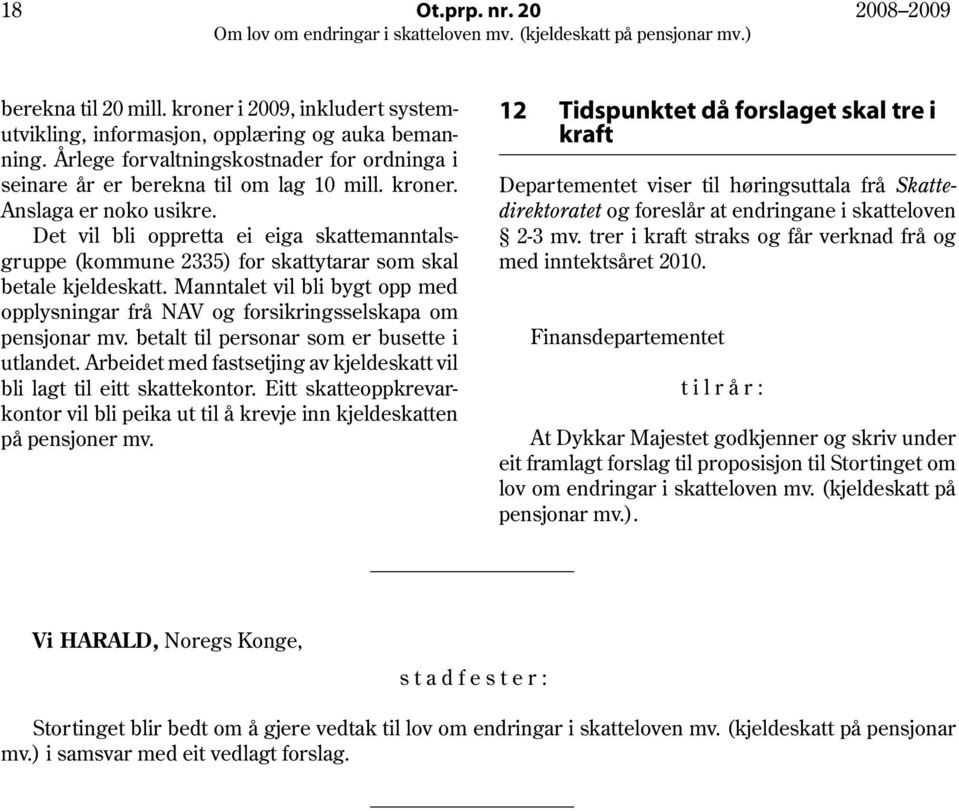 Det vil bli oppretta ei eiga skattemanntalsgruppe (kommune 2335) for skattytarar som skal betale kjeldeskatt.