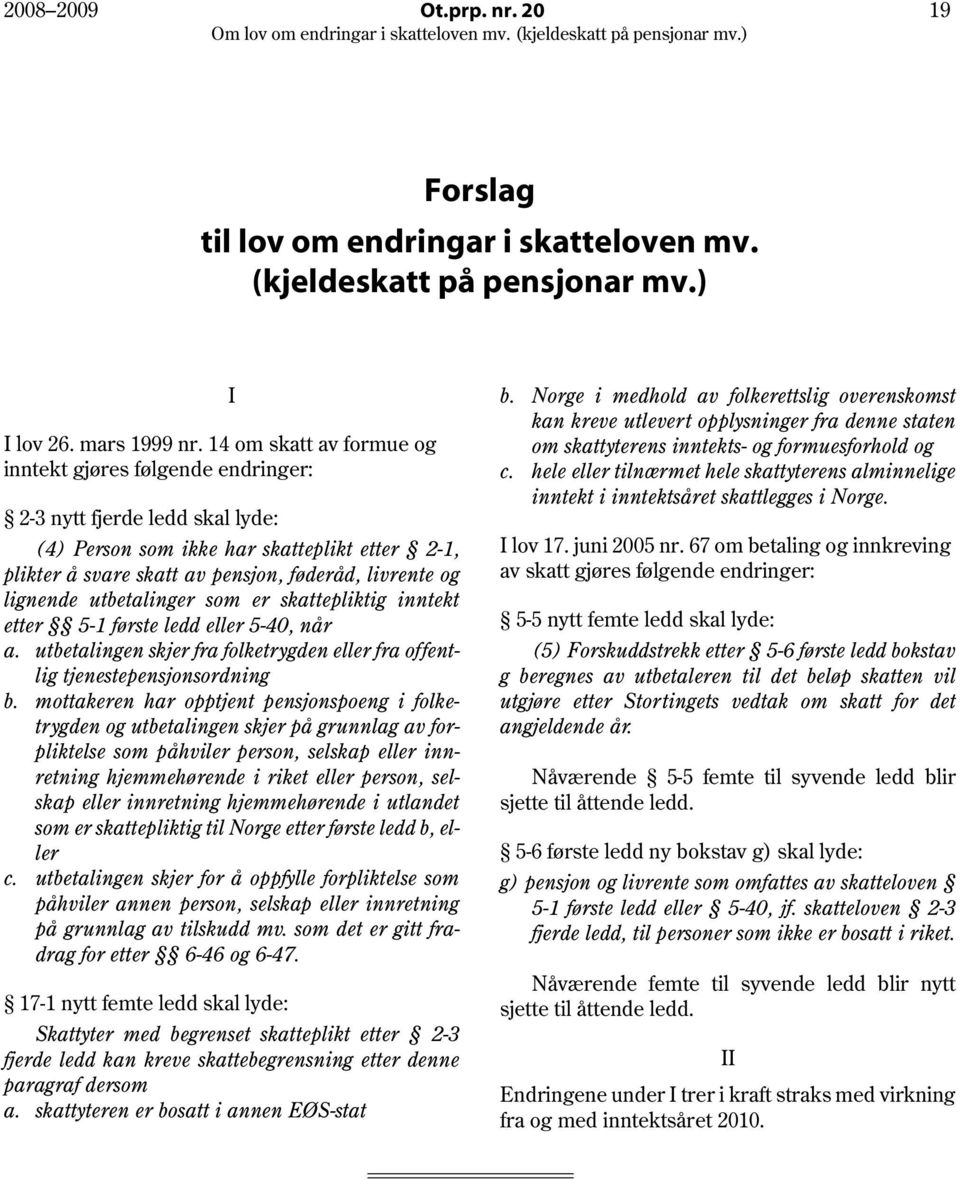 lignende utbetalinger som er skattepliktig inntekt etter 5-1 første ledd eller 5-40, når a. utbetalingen skjer fra folketrygden eller fra offentlig tjenestepensjonsordning b.