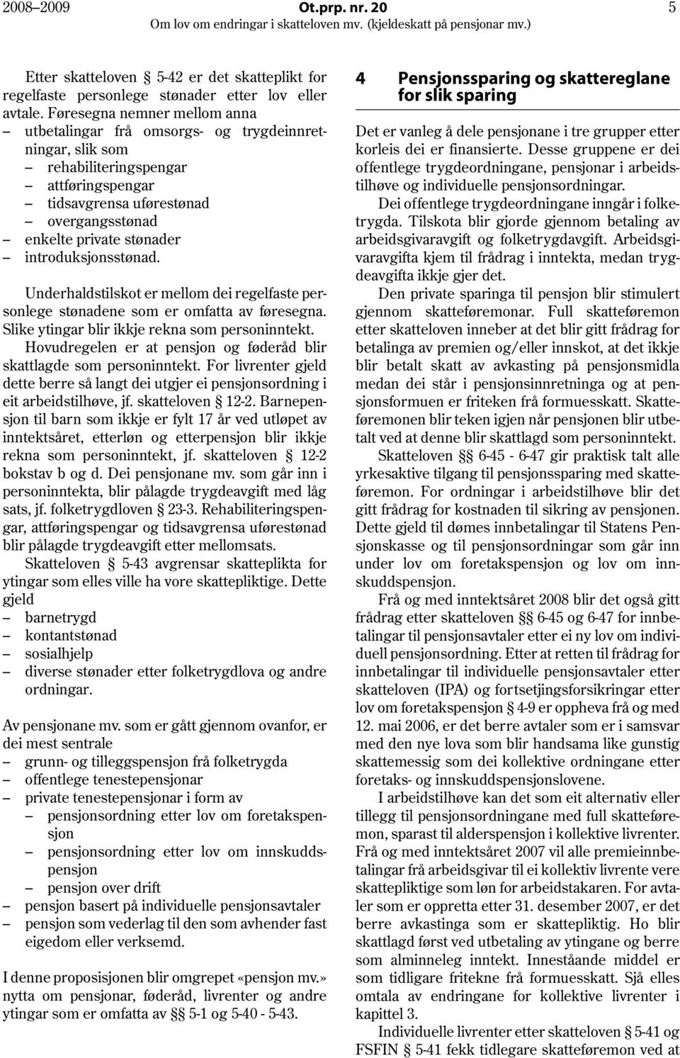 introduksjonsstønad. Underhaldstilskot er mellom dei regelfaste personlege stønadene som er omfatta av føresegna. Slike ytingar blir ikkje rekna som personinntekt.