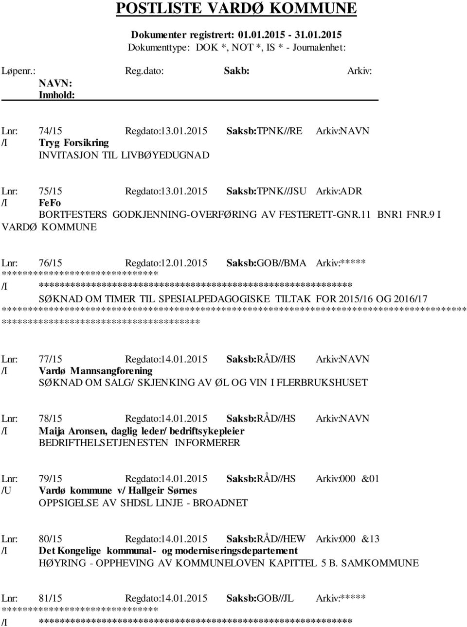 2015 Saksb:GOB//BMA Arkiv:***** /I ********************** SØKNAD OM TIMER TIL SPESIALPEDAGOGISKE TILTAK FOR 2015/16 OG 2016/17 ************* Lnr: 77/15 Regdato:14.01.2015 Saksb:RÅD//HS Arkiv:NAVN /I Vardø Mannsangforening SØKNAD OM SALG/ SKJENKING AV ØL OG VIN I FLERBRUKSHUSET Lnr: 78/15 Regdato:14.