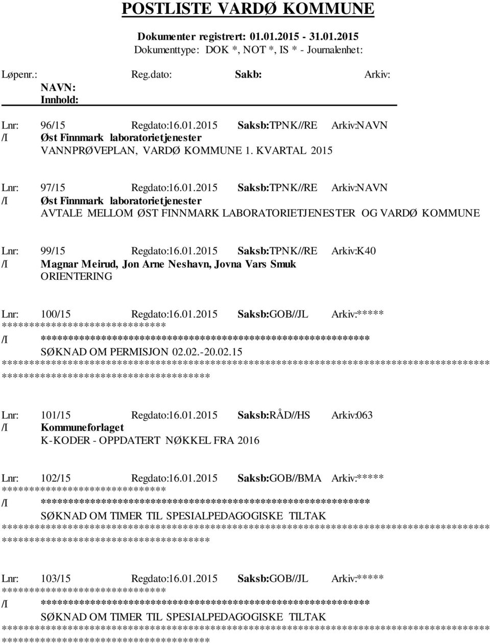 02.-20.02.15 ************* Lnr: 101/15 Regdato:16.01.2015 Saksb:RÅD//HS Arkiv:063 /I Kommuneforlaget K-KODER - OPPDATERT NØKKEL FRA 2016 Lnr: 102/15 Regdato:16.01.2015 Saksb:GOB//BMA Arkiv:***** /I ********************** SØKNAD OM TIMER TIL SPESIALPEDAGOGISKE TILTAK ************* Lnr: 103/15 Regdato:16.