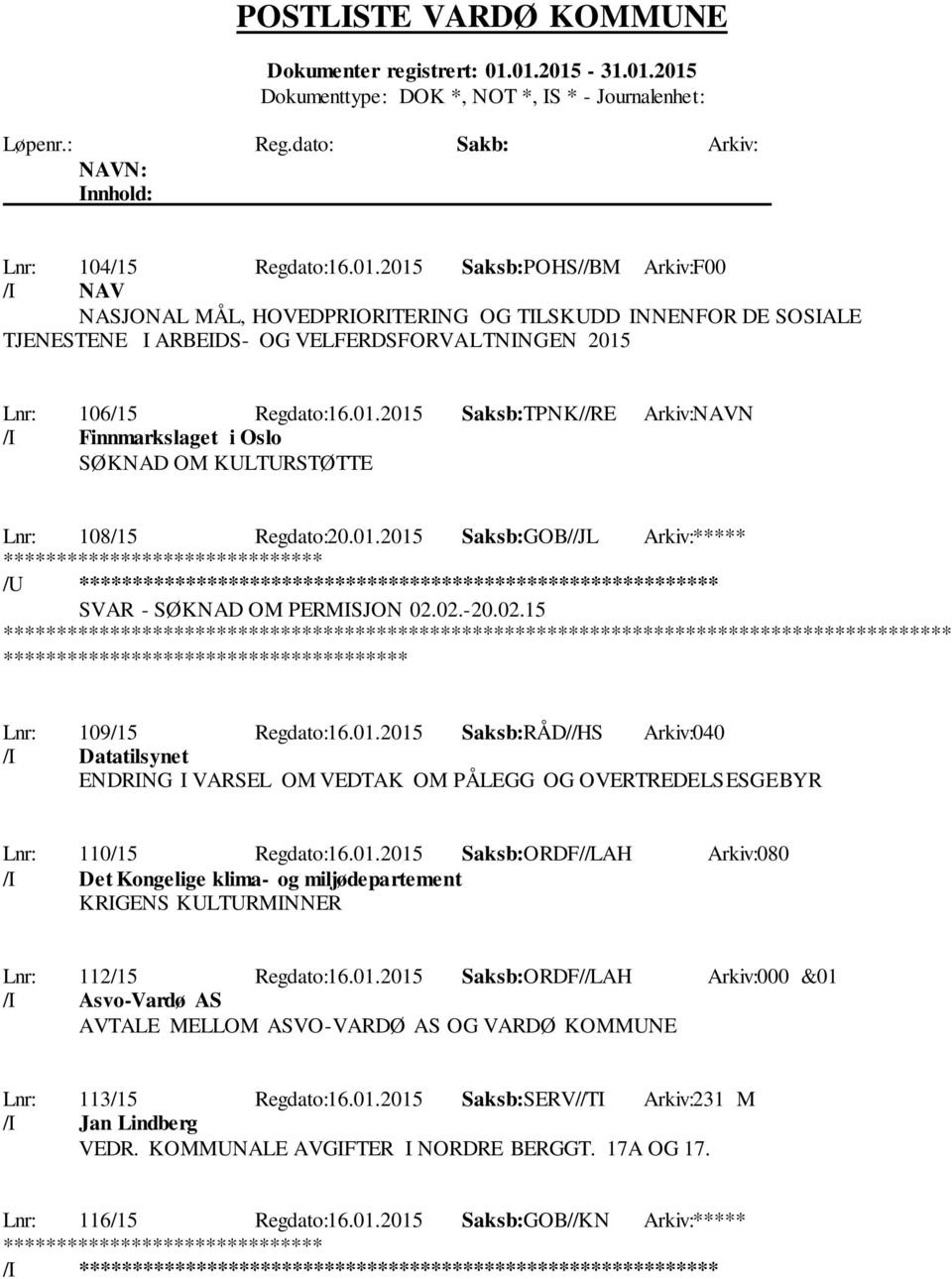 01.2015 Saksb:GOB//JL Arkiv:***** /U ********************** SVAR - SØKNAD OM PERMISJON 02.02.-20.02.15 ************* Lnr: 109/15 Regdato:16.01.2015 Saksb:RÅD//HS Arkiv:040 /I Datatilsynet ENDRING I VARSEL OM VEDTAK OM PÅLEGG OG OVERTREDELSESGEBYR Lnr: 110/15 Regdato:16.