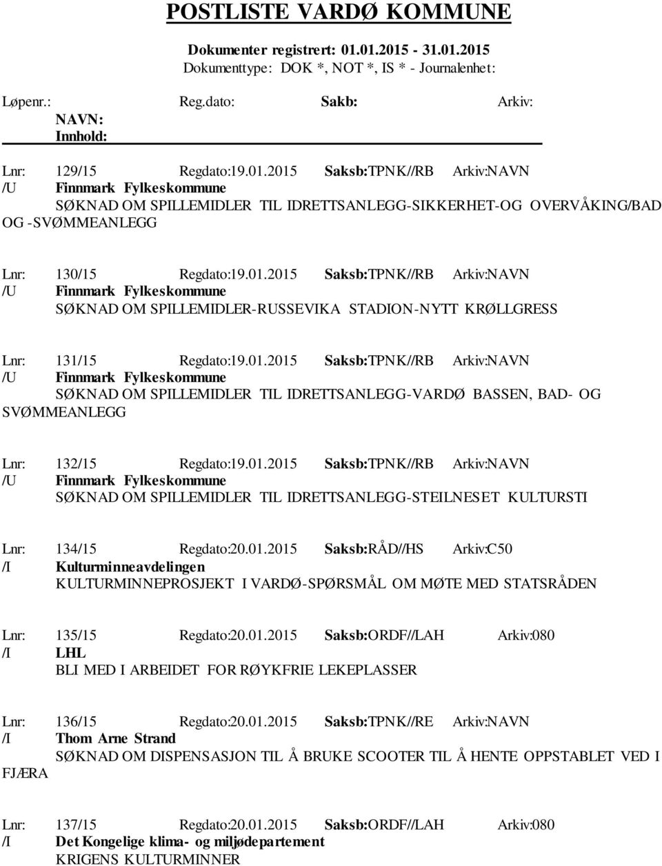 01.2015 Saksb:RÅD//HS Arkiv:C50 /I Kulturminneavdelingen KULTURMINNEPROSJEKT I VARDØ-SPØRSMÅL OM MØTE MED STATSRÅDEN Lnr: 135/15 Regdato:20.01.2015 Saksb:ORDF//LAH Arkiv:080 /I LHL BLI MED I ARBEIDET FOR RØYKFRIE LEKEPLASSER Lnr: 136/15 Regdato:20.