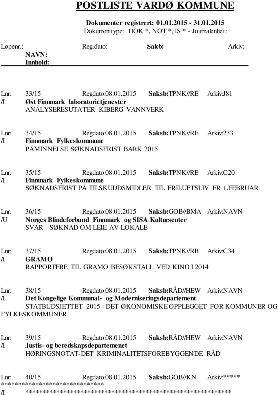 01.2015 Saksb:TPNK//RB Arkiv:C34 /I GRAMO RAPPORTERE TIL GRAMO BESØKSTALL VED KINO I 2014 Lnr: 38/15 Regdato:08.01.2015 Saksb:RÅD//HEW Arkiv:NAVN /I Det Kongelige Kommunal- og Moderniseringsdepartement STATBUDSJETTET 2015 - DET ØKONOMISKE OPPLEGGET FOR KOMMUNER OG FYLKESKOMMUNER Lnr: 39/15 Regdato:08.