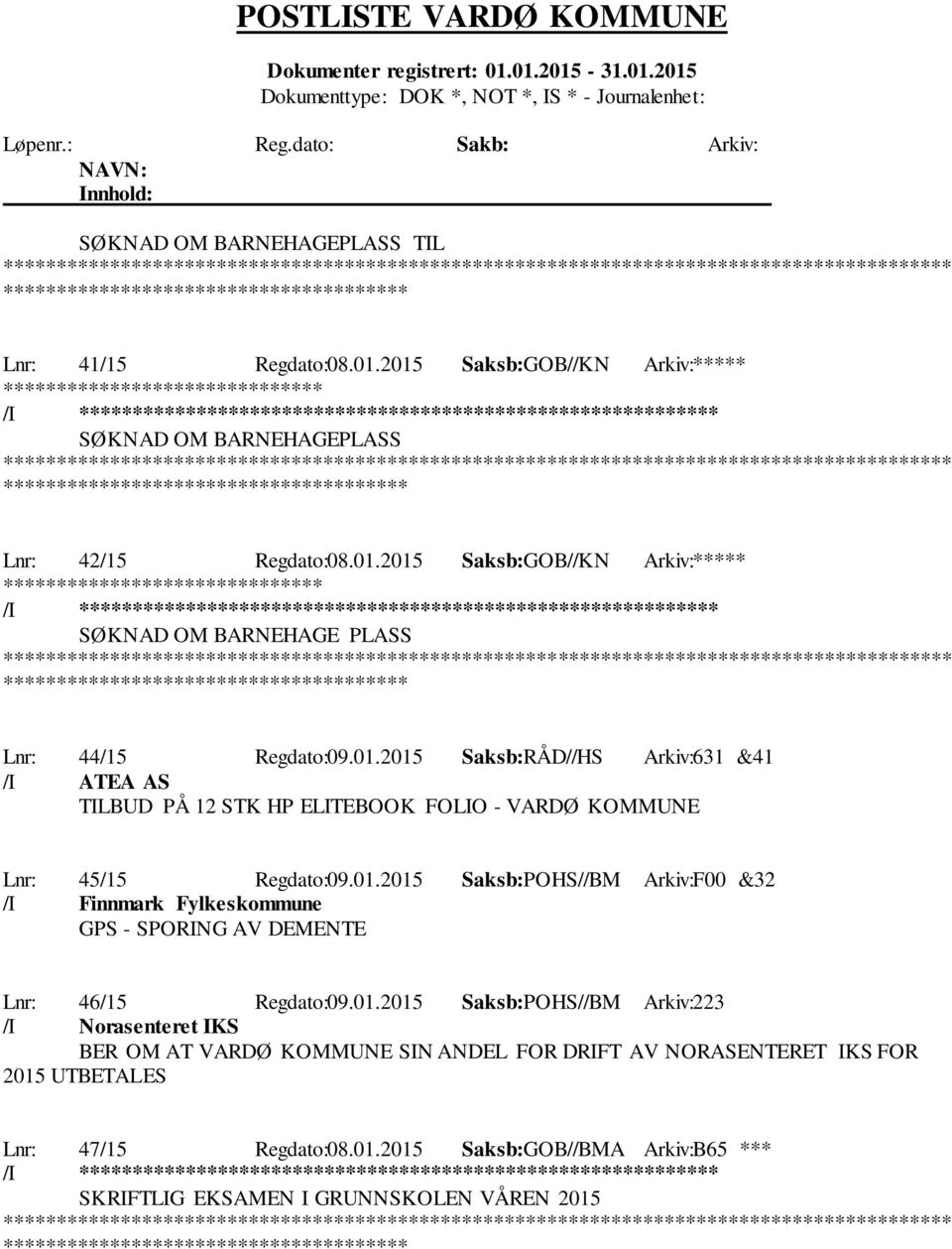 01.2015 Saksb:POHS//BM Arkiv:223 /I Norasenteret IKS BER OM AT VARDØ KOMMUNE SIN ANDEL FOR DRIFT AV NORASENTERET IKS FOR 2015 UTBETALES Lnr: 47/15 Regdato:08.01.2015 Saksb:GOB//BMA Arkiv:B65 *** /I ********************** SKRIFTLIG EKSAMEN I GRUNNSKOLEN VÅREN 2015 *************