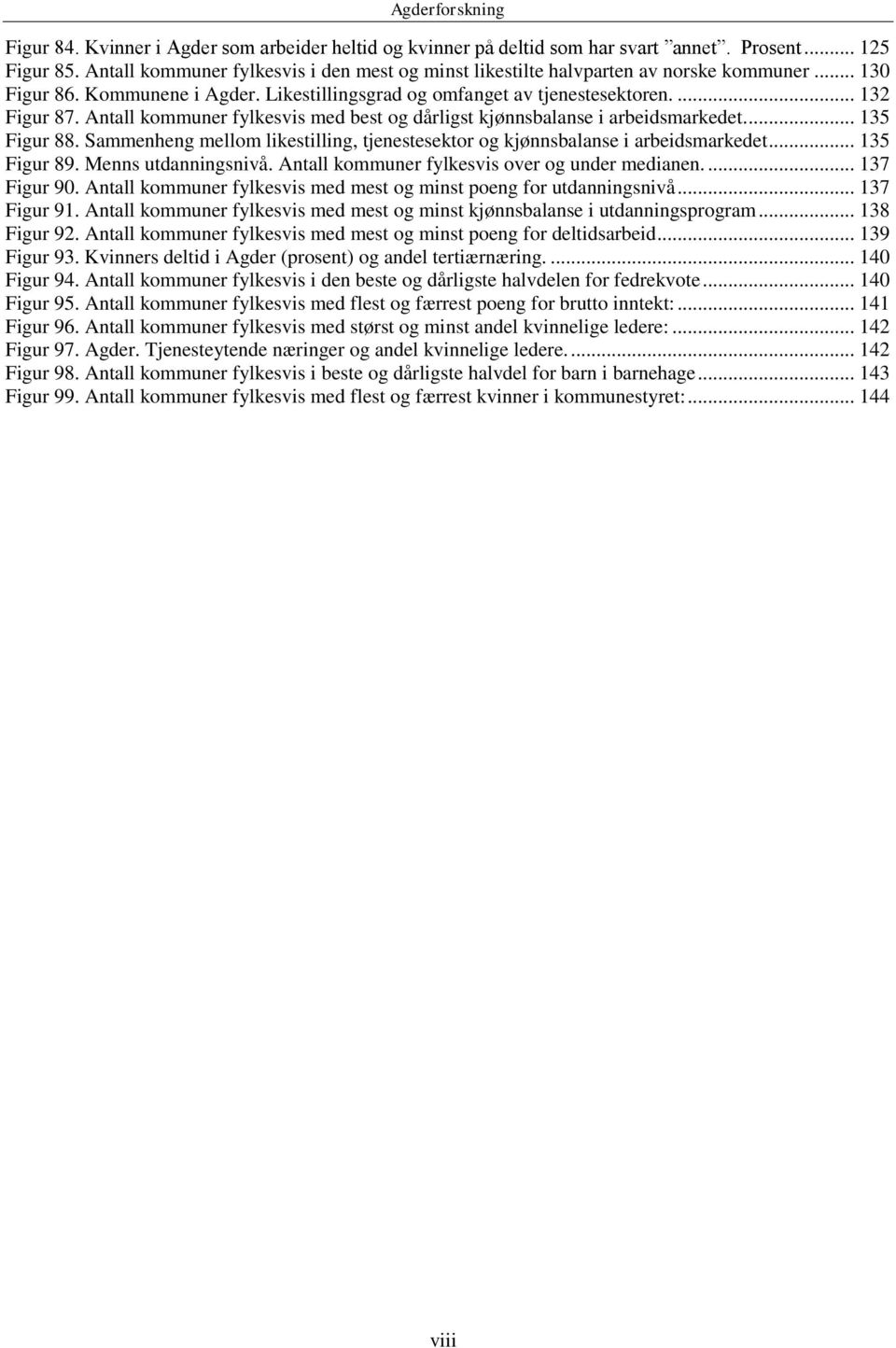 Sammenheng mellom likestilling, tjenestesektor og kjønnsbalanse i arbeidsmarkedet... 135 Figur 89. Menns utdanningsnivå. Antall kommuner fylkesvis over og under medianen.... 137 Figur 90.