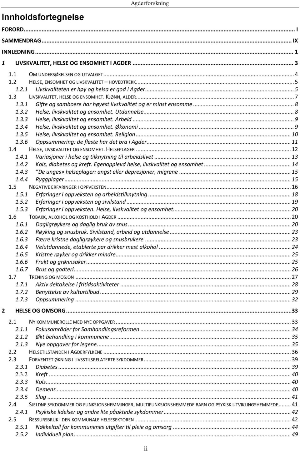 .. 8 1.3.2 Helse, livskvalitet og ensomhet. Utdannelse... 8 1.3.3 Helse, livskvalitet og ensomhet. Arbeid... 9 1.3.4 Helse, livskvalitet og ensomhet. Økonomi... 9 1.3.5 Helse, livskvalitet og ensomhet.