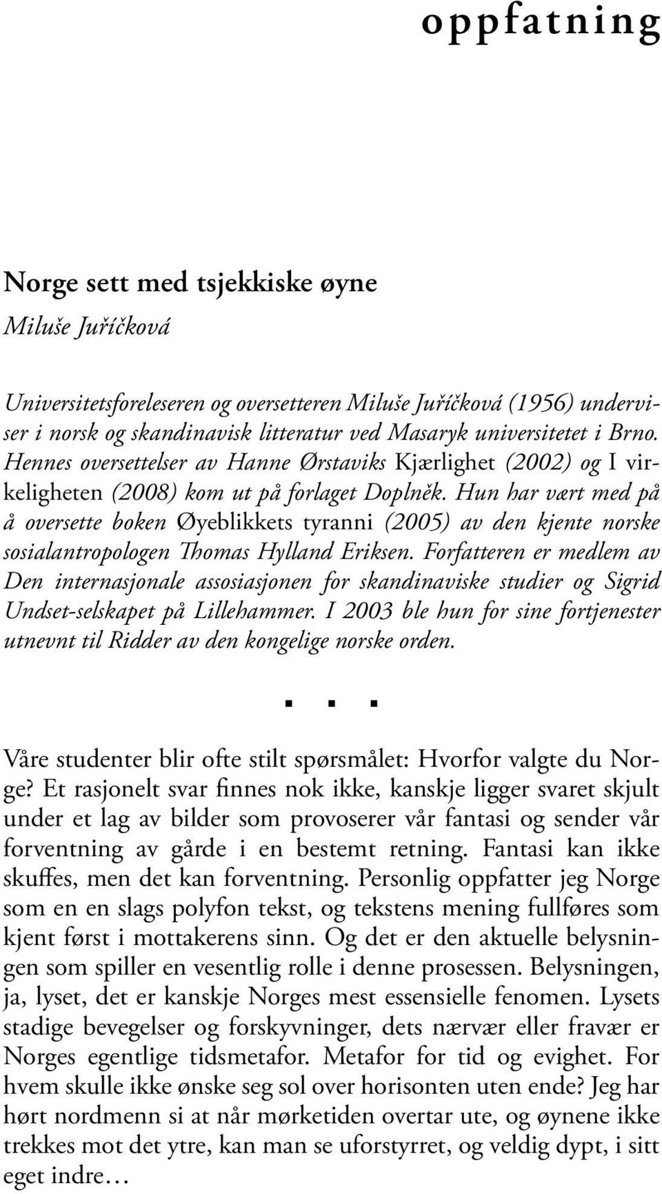 Hun har vært med på å oversette boken Øyeblikkets tyranni (2005) av den kjente norske sosialantropologen Thomas Hylland Eriksen.