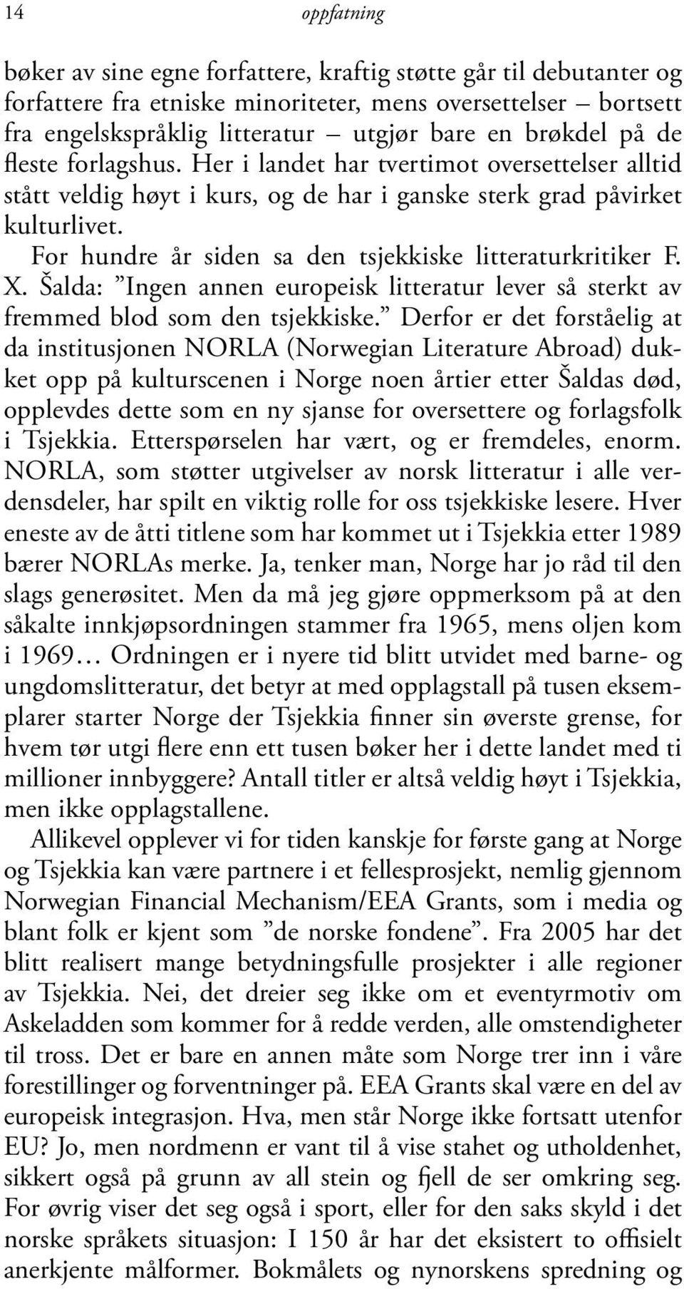 For hundre år siden sa den tsjekkiske litteraturkritiker F. X. Šalda: Ingen annen europeisk litteratur lever så sterkt av fremmed blod som den tsjekkiske.