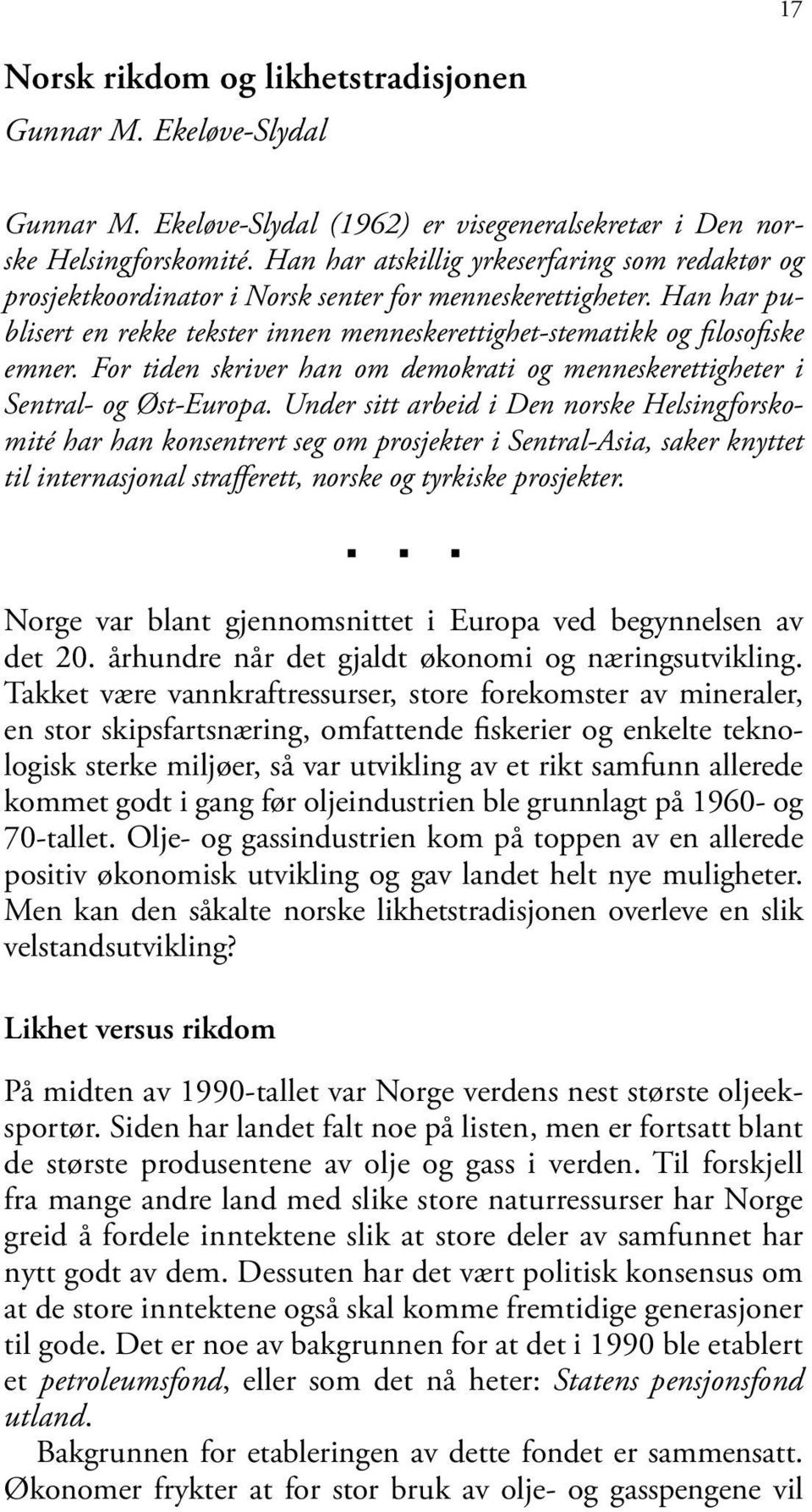 For tiden skriver han om demokrati og menneskerettigheter i Sentral- og Øst-Europa.