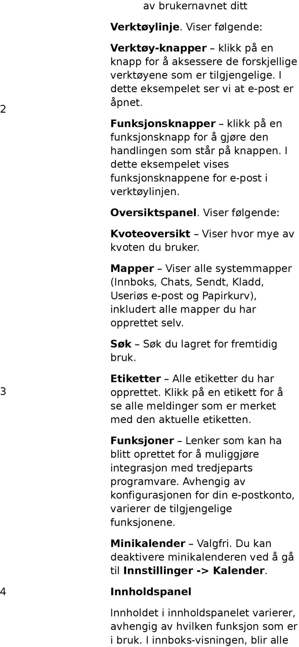 Viser følgende: Kvoteoversikt Viser hvor mye av kvoten du bruker.