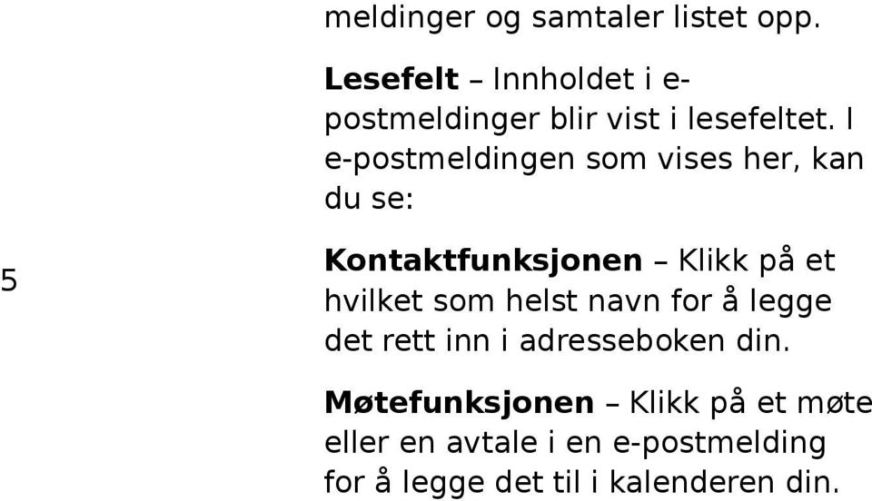 I e-postmeldingen som vises her, kan du se: 5 Kontaktfunksjonen Klikk på et hvilket