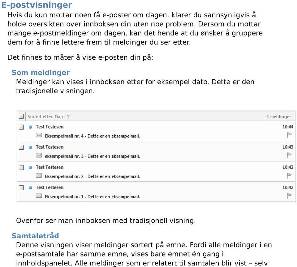 Det finnes to måter å vise e-posten din på: Som meldinger Meldinger kan vises i innboksen etter for eksempel dato. Dette er den tradisjonelle visningen.