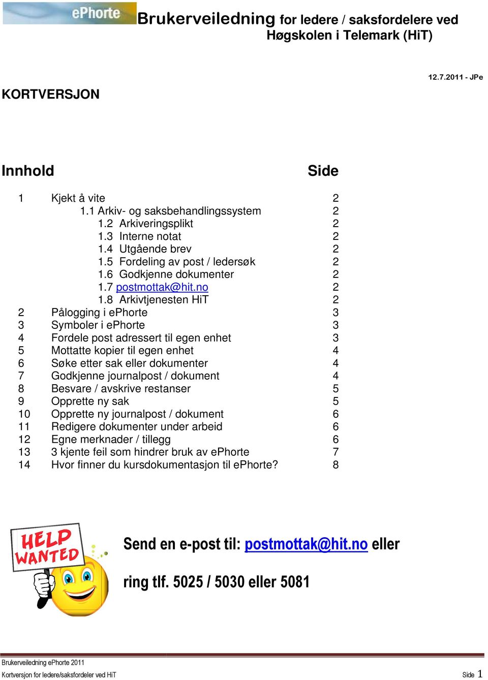 8 Arkivtjenesten HiT Pålogging i ephorte 3 3 Symboler i ephorte 3 4 Fordele post adressert til egen enhet 3 5 Mottatte kopier til egen enhet 4 6 Søke etter sak eller dokumenter 4 7 Godkjenne