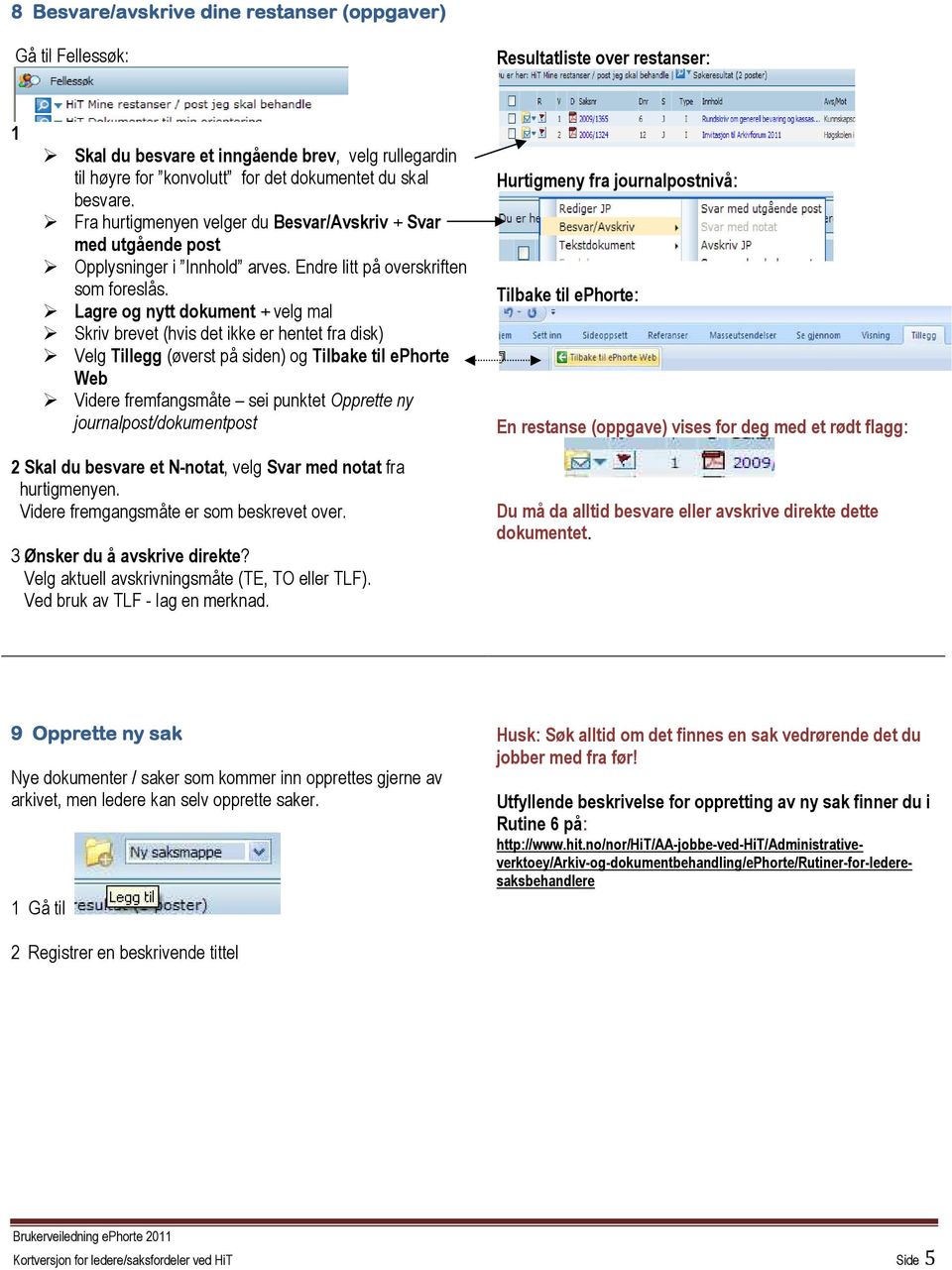 Lagre og nytt dokument + velg mal Skriv brevet (hvis det ikke er hentet fra disk) Velg Tillegg (øverst på siden) og Tilbake til ephorte Web Videre fremfangsmåte sei punktet Opprette ny