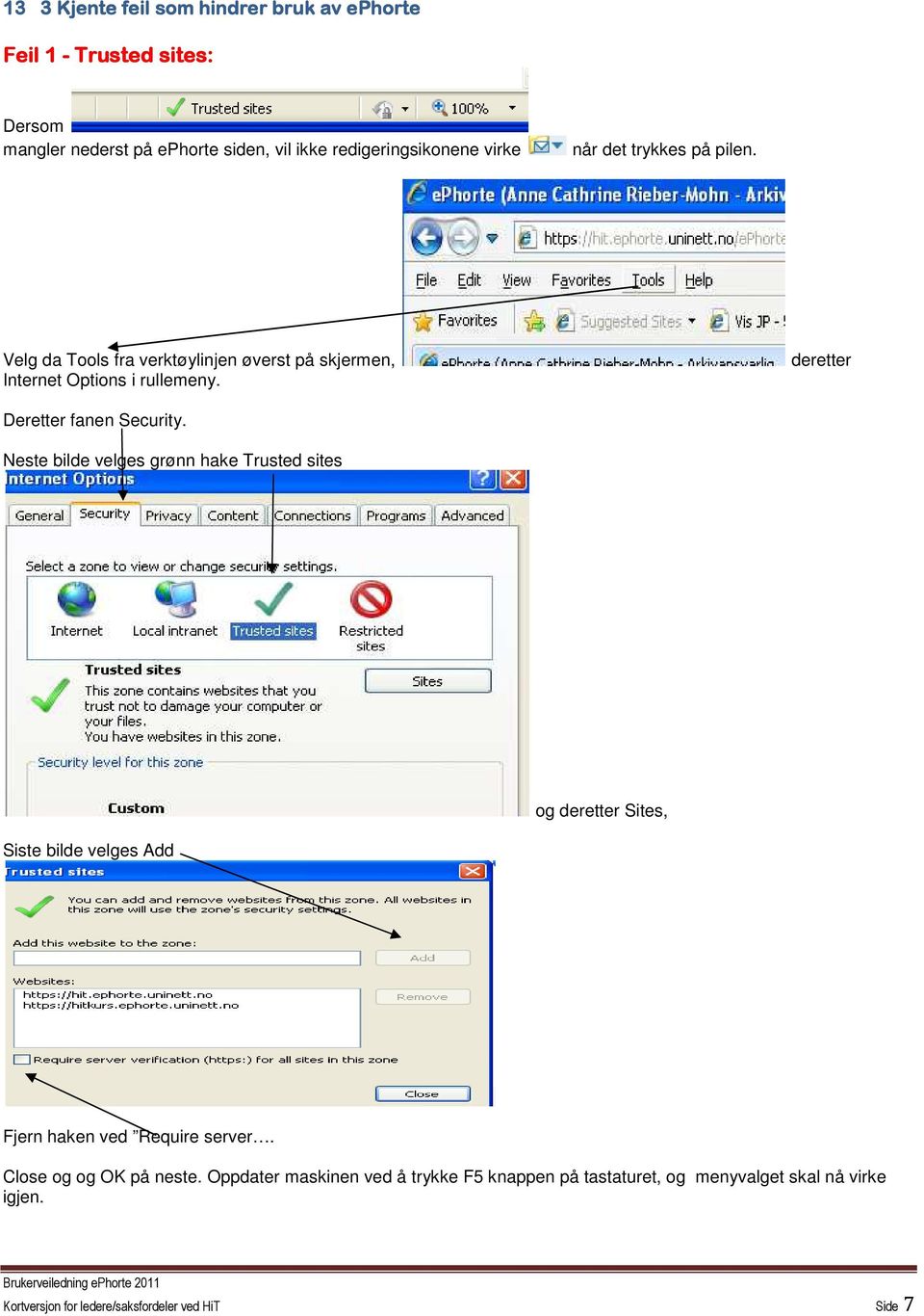 Neste bilde velges grønn hake Trusted sites og deretter Sites, Siste bilde velges Add Fjern haken ved Require server. Close og og OK på neste.
