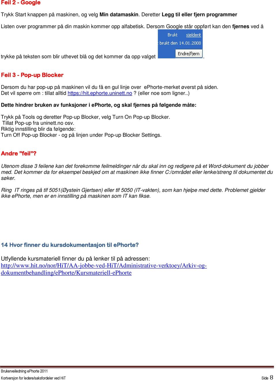Feil 3 - Pop-up Blocker Dersom du har pop-up på maskinen vil du få en gul linje over ephorte-merket øverst på siden. Det vil spørre om : tillat alltid https://hit.ephorte.uninett.no?