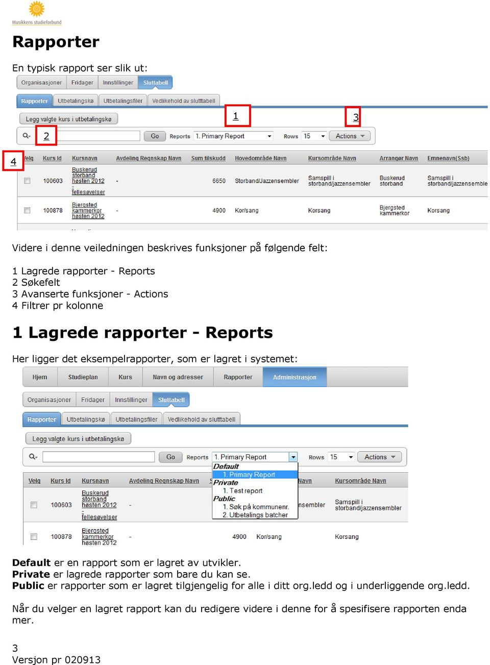 systemet: Default er en rapport som er lagret av utvikler. Private er lagrede rapporter som bare du kan se.