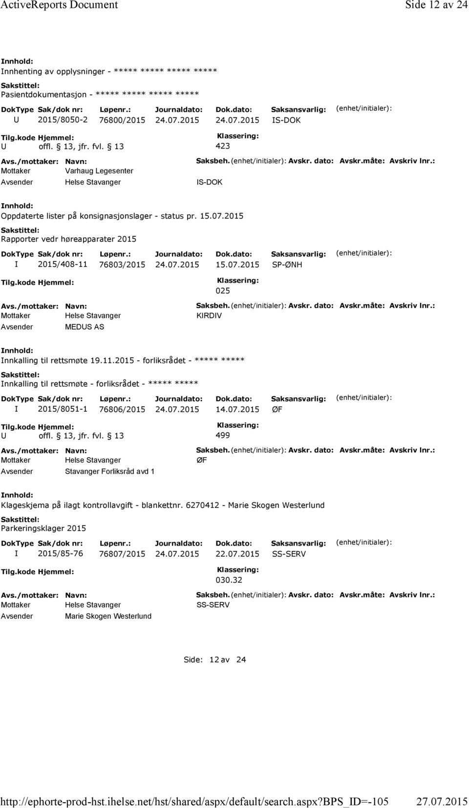 måte: Avskriv lnr.: S-DOK Oppdaterte lister på konsignasjonslager - status pr. 15.07.2015 Rapporter vedr høreapparater 2015 2015/408-11 76803/2015 15.07.2015 SP-ØNH Tilg.