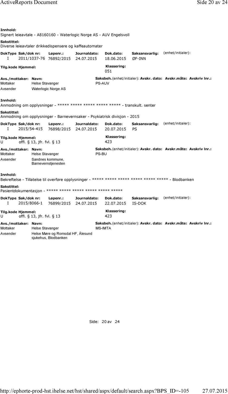 2015 ØF-NN Tilg.kode Hjemmel: 051 Waterlogic Norge AS Saksbeh. Avskr. dato: Avskr.måte: Avskriv lnr.: PS-AUV Anmodning om opplysninger - ***** ***** ***** ***** ***** - transkult.