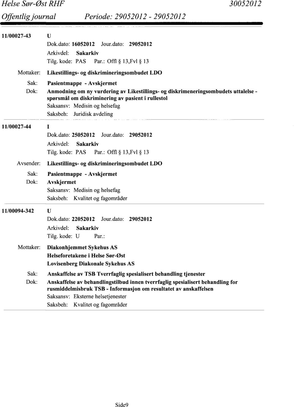 av pasient i rullestol Medisin og helsefag Juridisk avdeling 11/00027-44 11/00094-342 Dok.dato: 25052012 Jour.dato: 29052012 Arkivdel: Sakarkiv Tilg. kode: PAS Par.