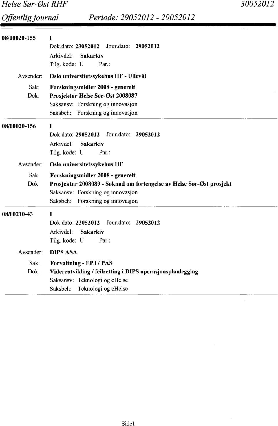 og innovasjon 08/00020-156 I Oslo universitetssykehus HF Forskningsmidler 2008 - generelt Prosjektnr 2008089 - Søknad om forlengelse av Helse Sør-Øst