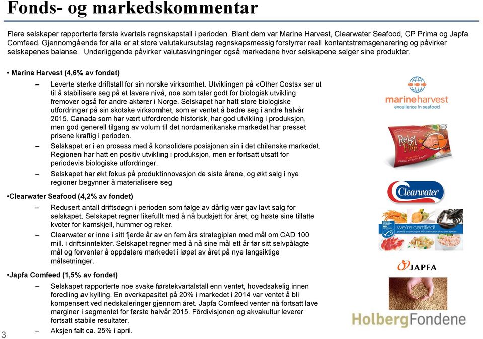 Underliggende påvirker valutasvingninger også markedene hvor selskapene selger sine produkter. Marine Harvest (4,6% av fondet) 1 mrd. tonn (13.1%) 140 mill. tonn (1.8%) Leverte sterke driftstall for sin norske virksomhet.