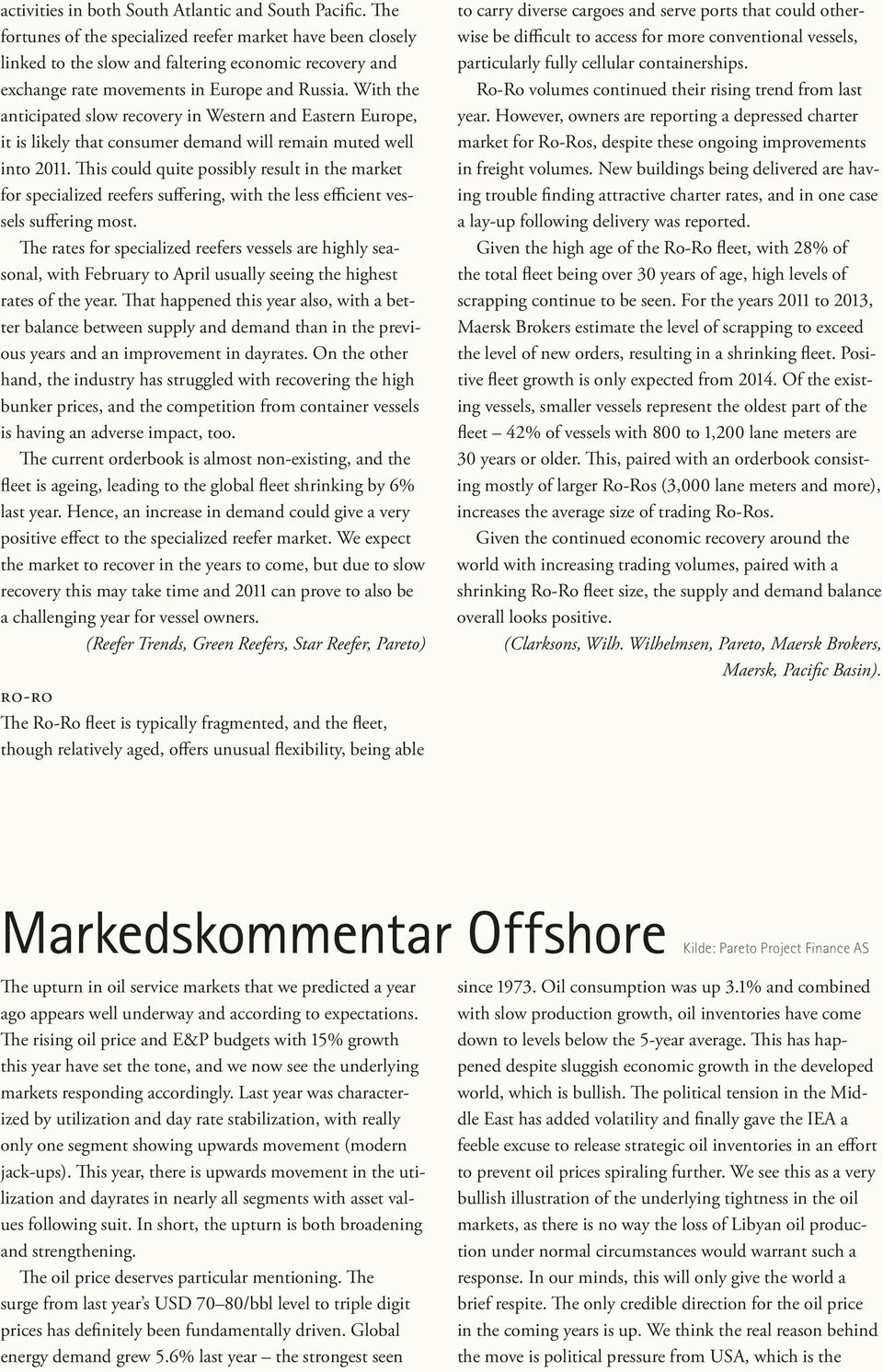 With the anticipated slow recovery in Western and Eastern Europe, it is likely that consumer demand will remain muted well into 2011.