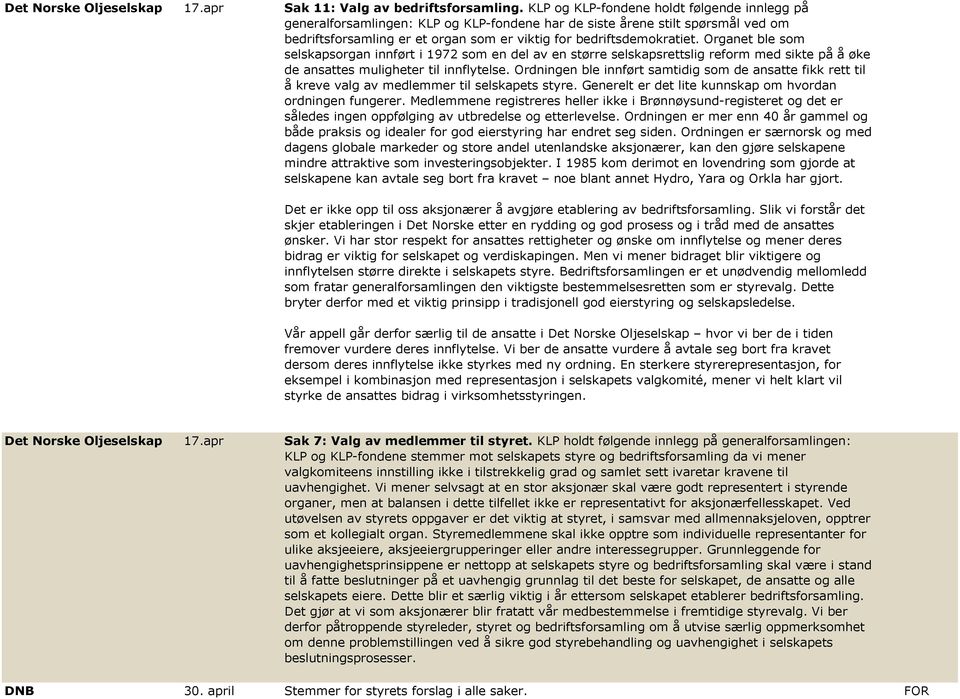 Organet ble som selskapsorgan innført i 1972 som en del av en større selskapsrettslig reform med sikte på å øke de ansattes muligheter til innflytelse.