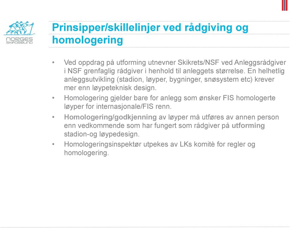 Homologering gjelder bare for anlegg som ønsker FIS homologerte løyper for internasjonale/fis renn.