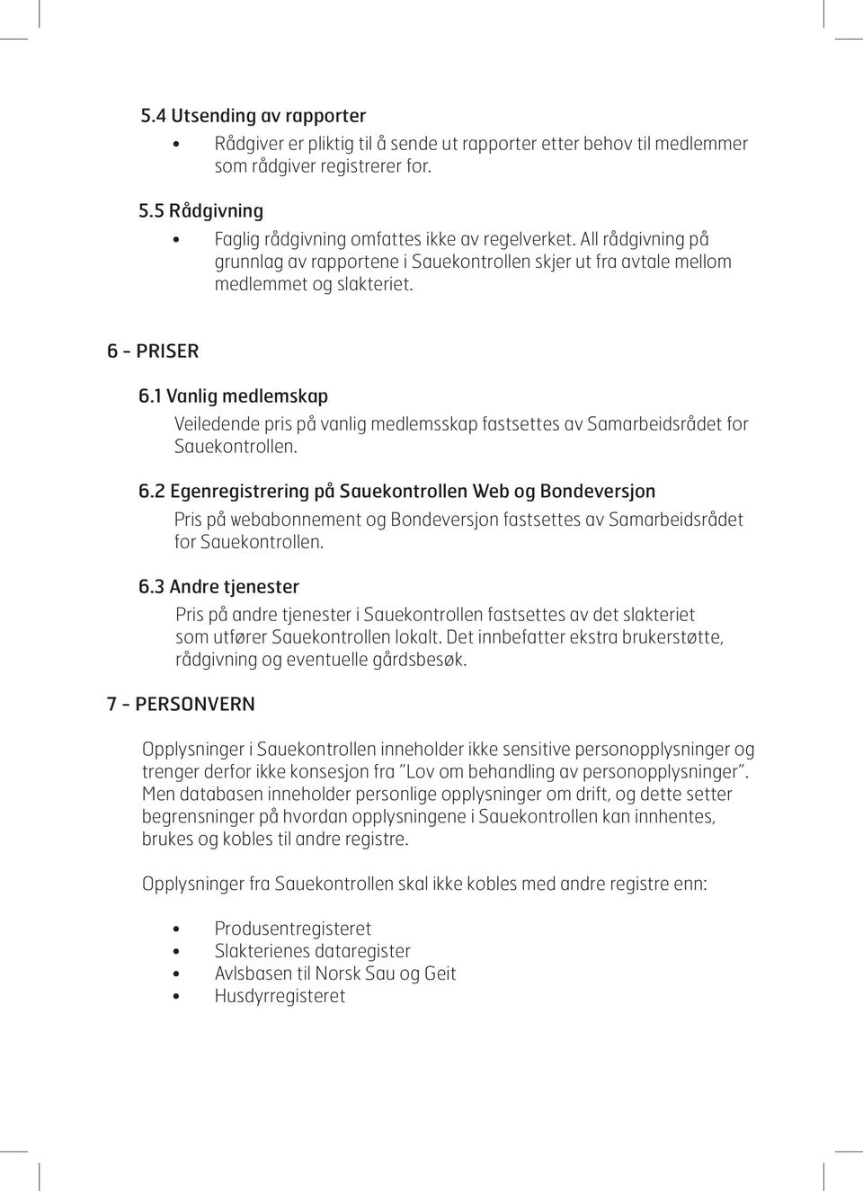 1 Vanlig medlemskap Veiledende pris på vanlig medlemsskap fastsettes av Samarbeidsrådet for Sauekontrollen. 6.