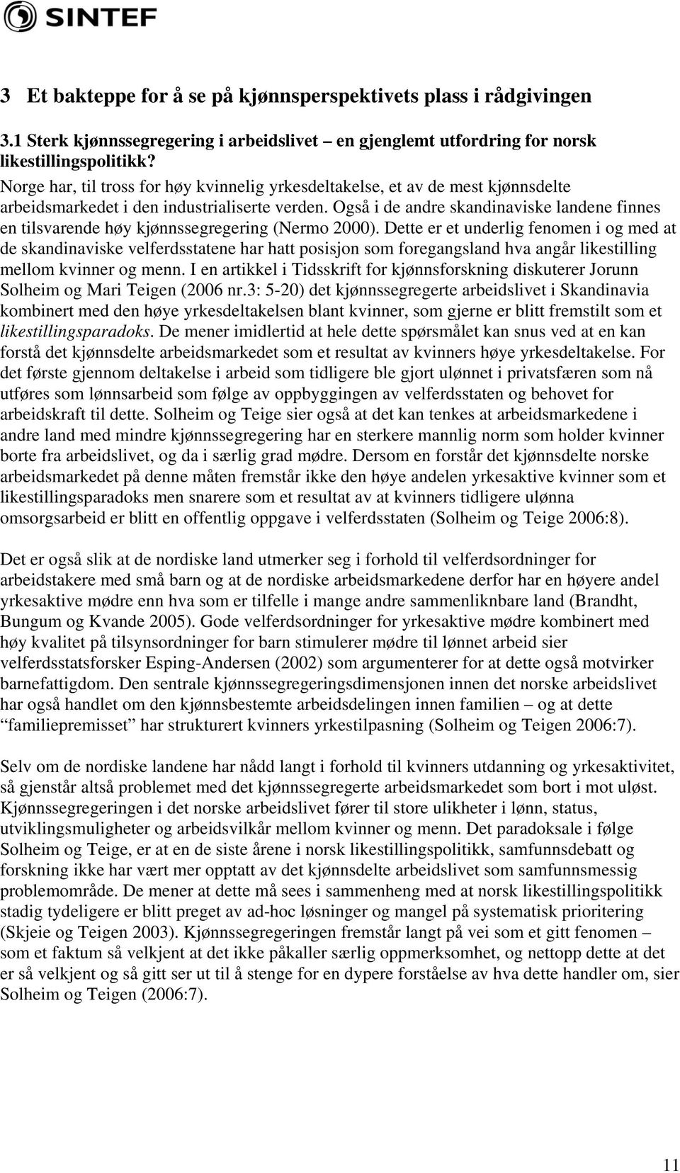 Også i de andre skandinaviske landene finnes en tilsvarende høy kjønnssegregering (Nermo 2000).