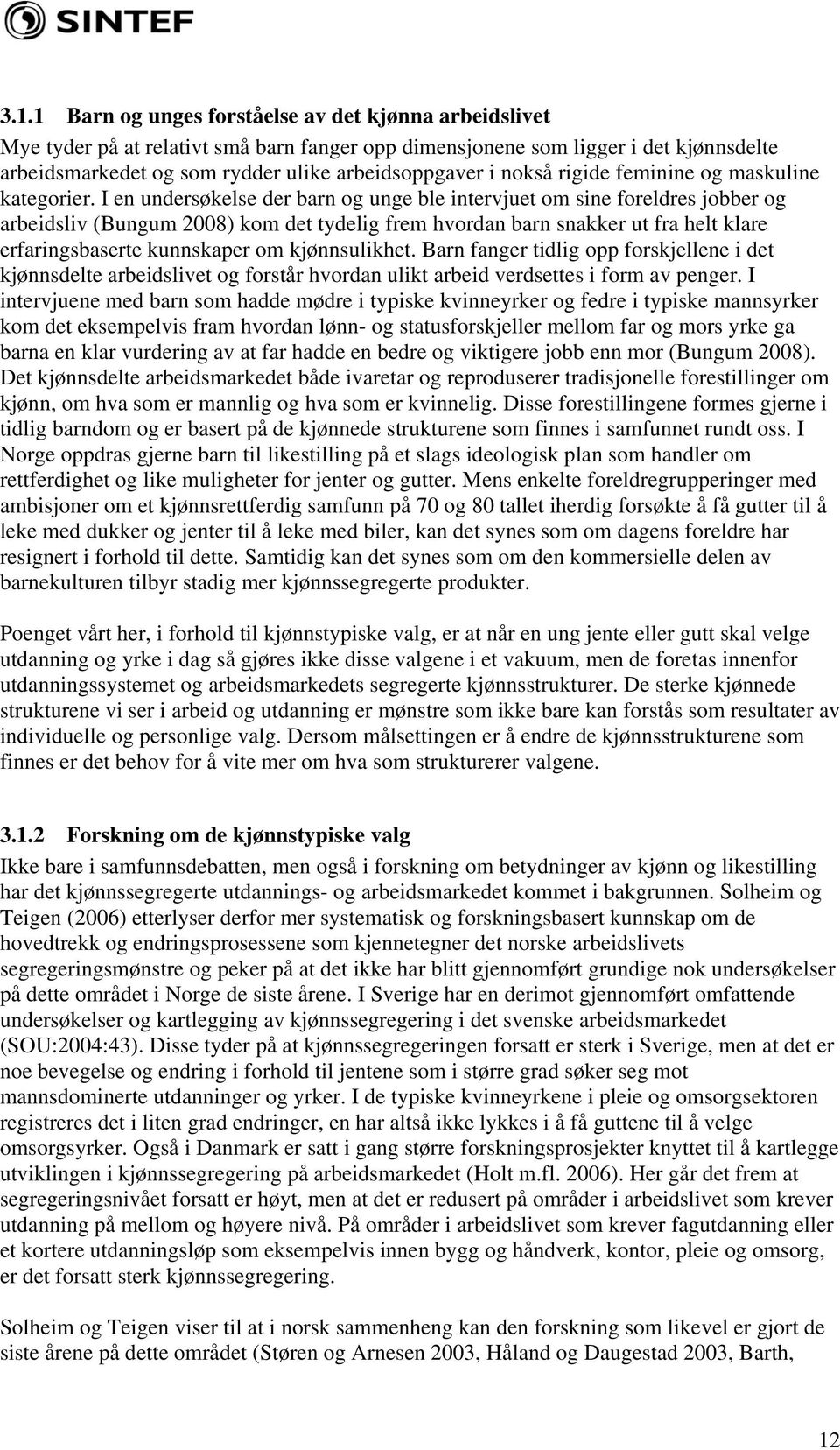 I en undersøkelse der barn og unge ble intervjuet om sine foreldres jobber og arbeidsliv (Bungum 2008) kom det tydelig frem hvordan barn snakker ut fra helt klare erfaringsbaserte kunnskaper om