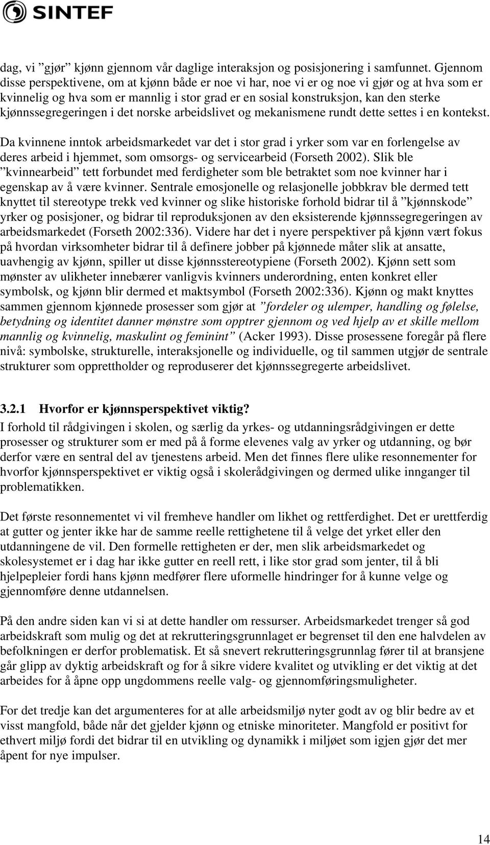 kjønnssegregeringen i det norske arbeidslivet og mekanismene rundt dette settes i en kontekst.