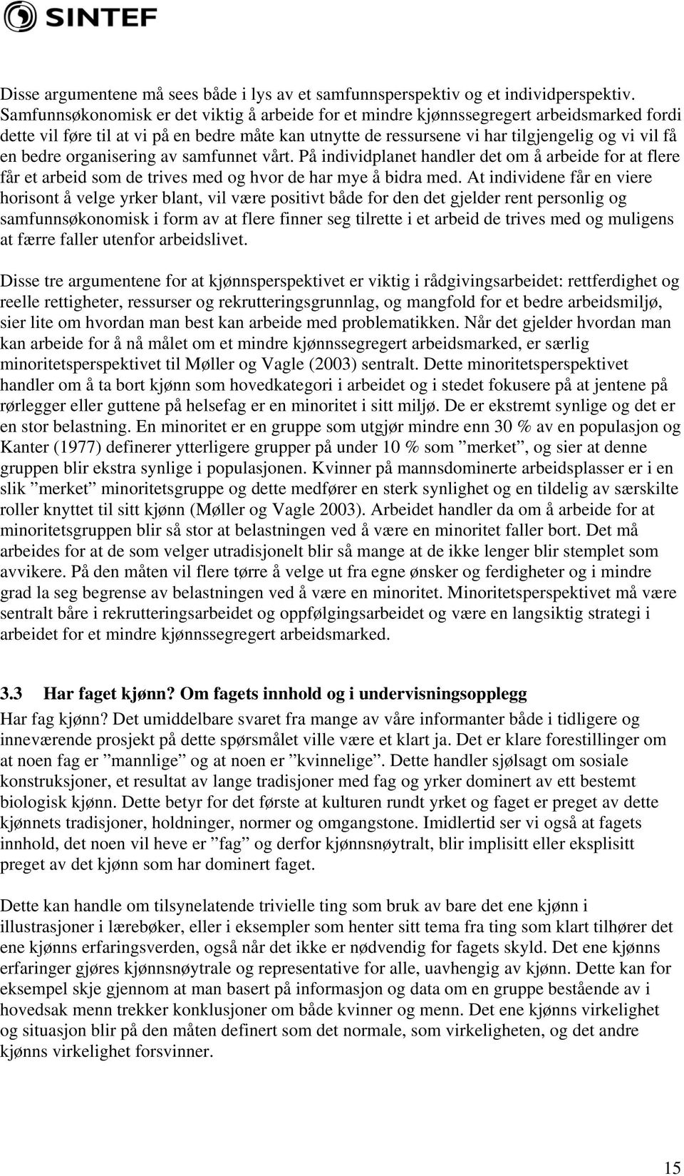 bedre organisering av samfunnet vårt. På individplanet handler det om å arbeide for at flere får et arbeid som de trives med og hvor de har mye å bidra med.