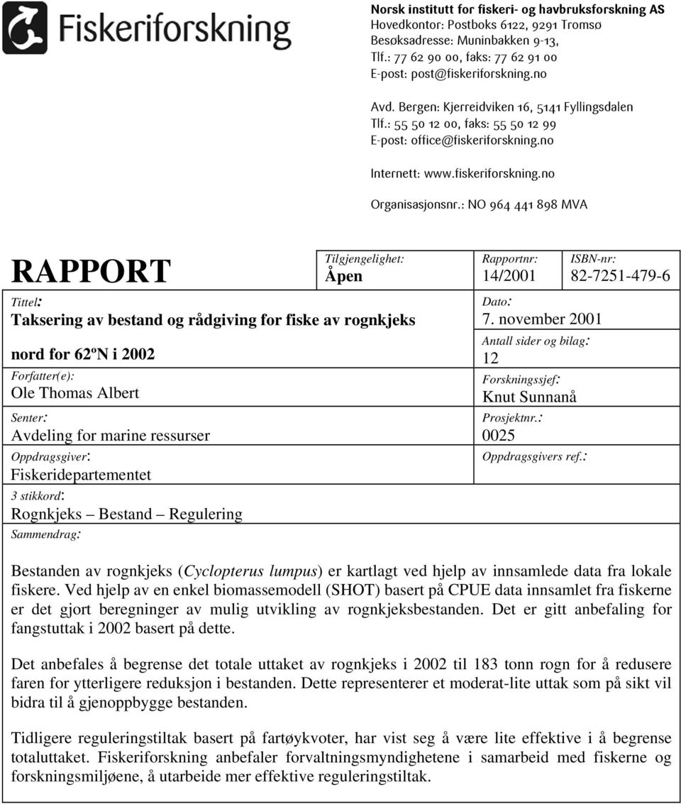 : NO 964 441 898 MVA RAPPORT Tilgjengelighet: Åpen Tittel: Taksering av bestand og rådgiving for fiske av rognkjeks nord for 62ºN i 22 Forfatter(e): Ole Thomas Albert Senter: Avdeling for marine