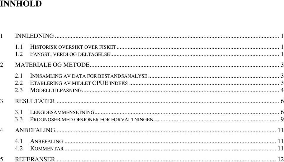 .. 3 2.3 MODELLTILPASNING... 4 3 RESULTATER... 6 3.1 LENGDESAMMENSETNING... 6 3.3 PROGNOSER MED OPSJONER FOR FORVALTNINGEN.