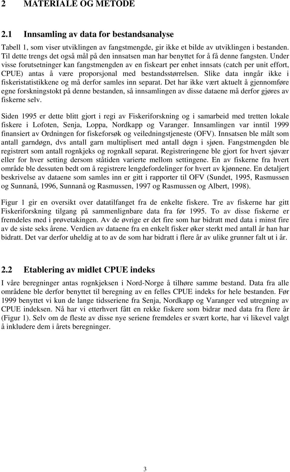 Under visse forutsetninger kan fangstmengden av en fiskeart per enhet innsats (catch per unit effort, CPUE) antas å være proporsjonal med bestandsstørrelsen.