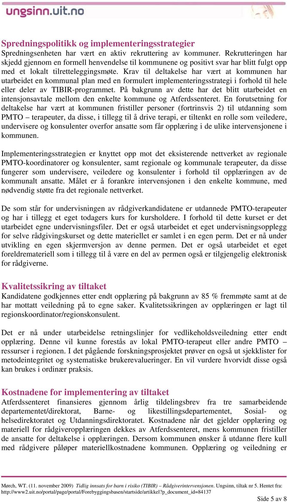 Krav til deltakelse har vært at kommunen har utarbeidet en kommunal plan med en formulert implementeringsstrategi i forhold til hele eller deler av TIBIR-programmet.