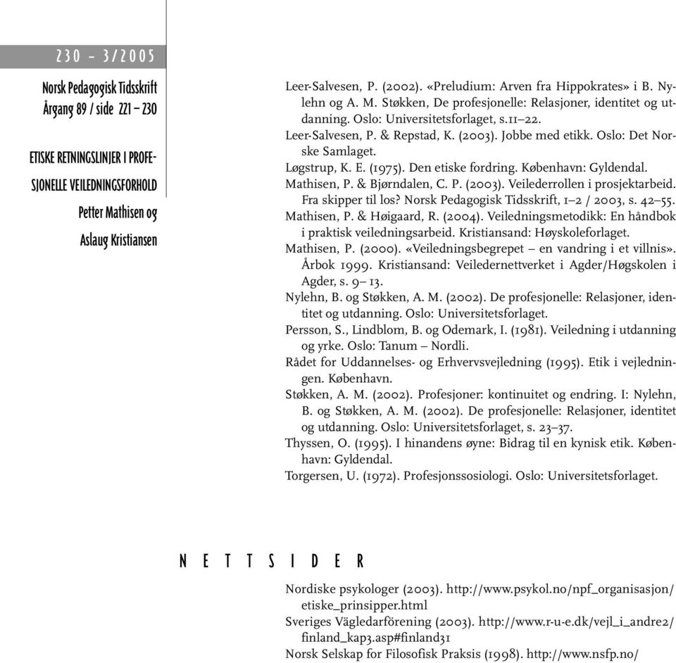 Fra skipper til los?, 1 2 / 2003, s. 42 55. Mathisen, P. & Høigaard, R. (2004). Veiledningsmetodikk: En håndbok i praktisk veiledningsarbeid. Kristiansand: Høyskoleforlaget. Mathisen, P. (2000).